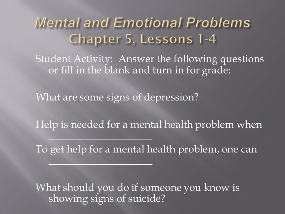 Student Activity: Answer the following questions or fill in the blank and turn in for grade: What are some signs of depression.
