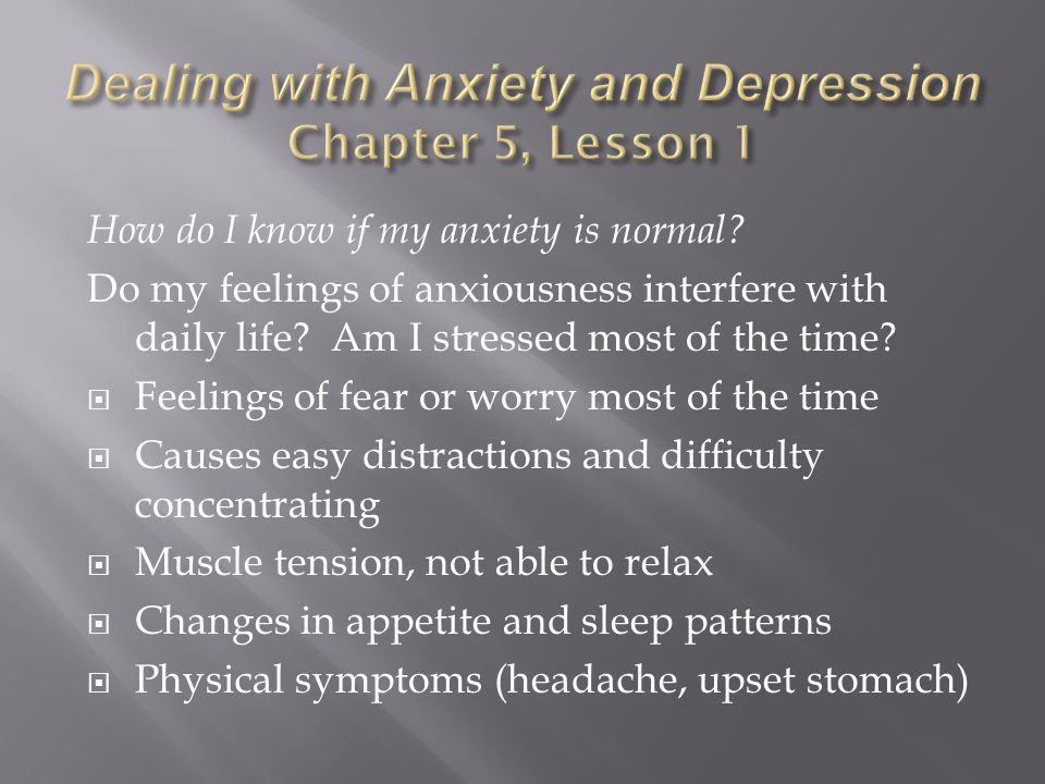 How do I know if my anxiety is normal. Do my feelings of anxiousness interfere with daily life.