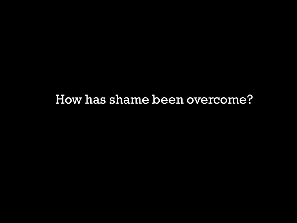 How has shame been overcome