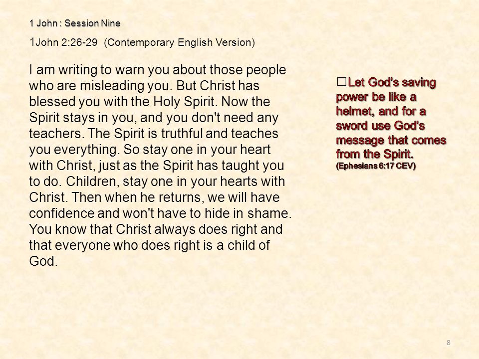 1 John : Session Nine 8 1 John 2:26-29 (Contemporary English Version) I am writing to warn you about those people who are misleading you.