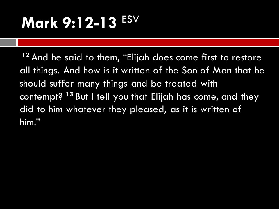 Mark 9:12-13 ESV 12 And he said to them, Elijah does come first to restore all things.
