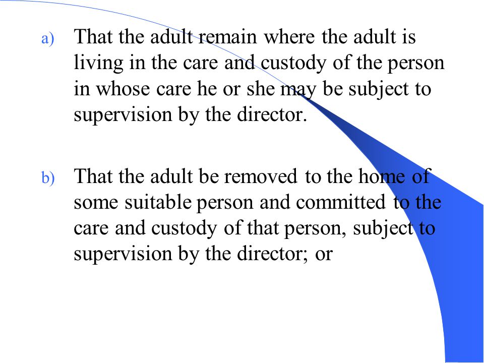 a) That the adult remain where the adult is living in the care and custody of the person in whose care he or she may be subject to supervision by the director.