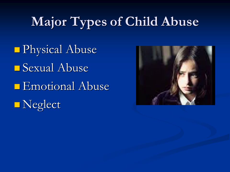 Major Types of Child Abuse Physical Abuse Physical Abuse Sexual Abuse Sexual Abuse Emotional Abuse Emotional Abuse Neglect Neglect