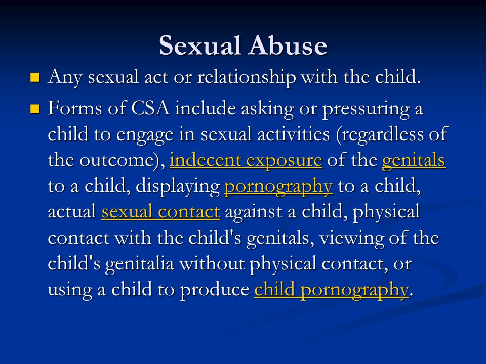 Sexual Abuse Any sexual act or relationship with the child.
