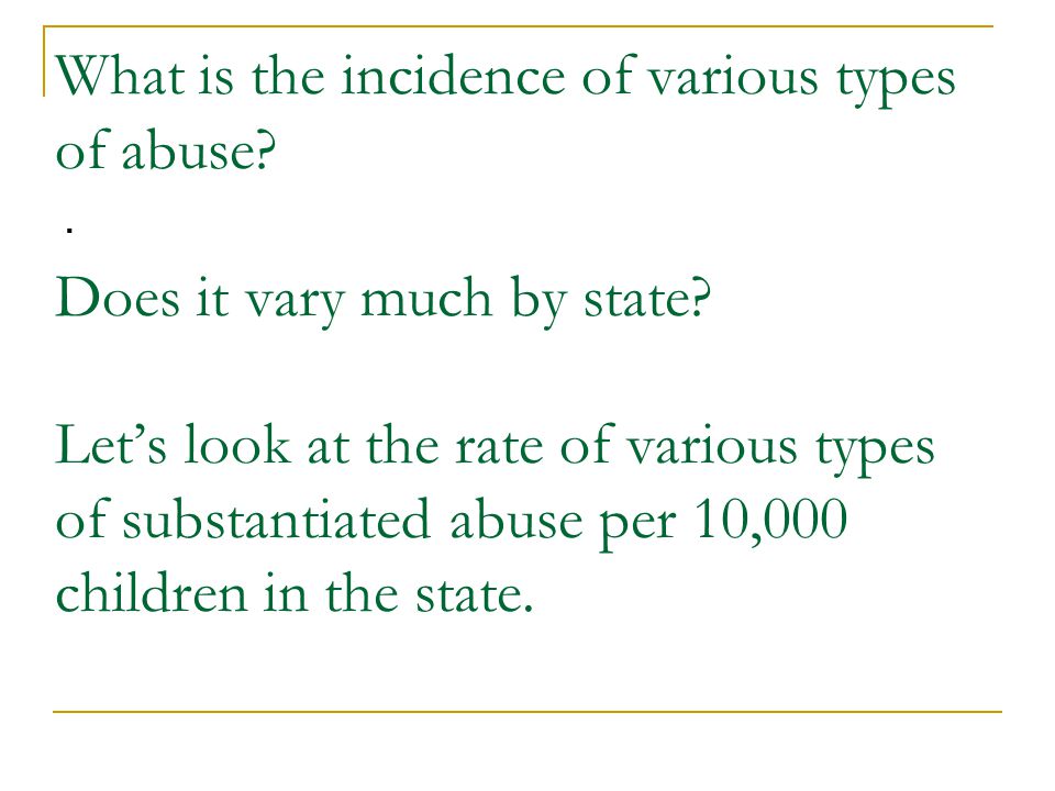 What is the incidence of various types of abuse. Does it vary much by state.