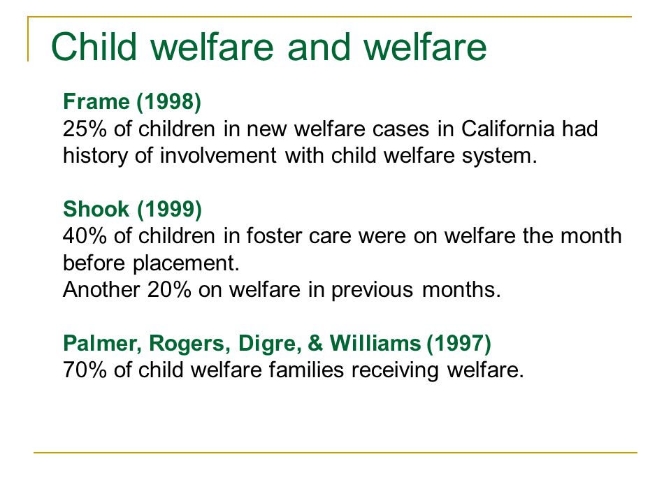 Child welfare and welfare Frame (1998) 25% of children in new welfare cases in California had history of involvement with child welfare system.