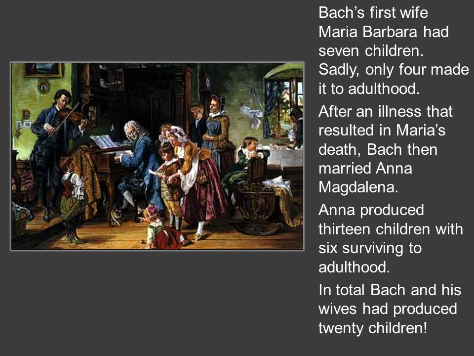 Bach’s first wife Maria Barbara had seven children.