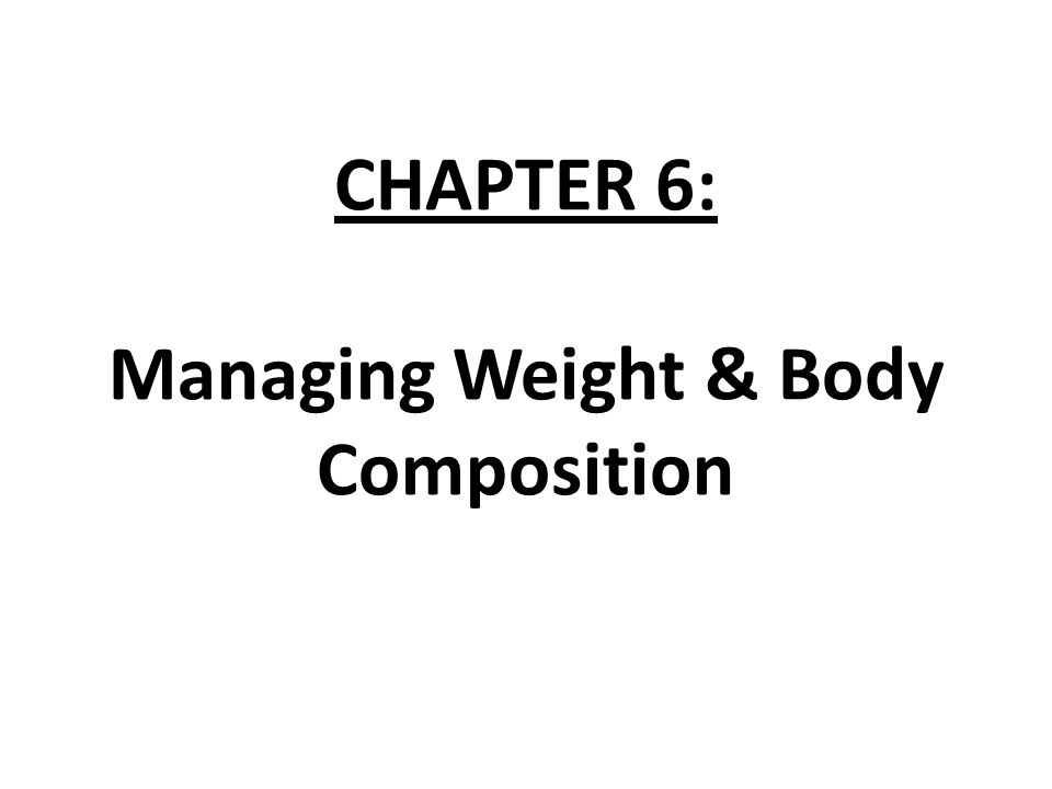 CHAPTER 6: Managing Weight & Body Composition