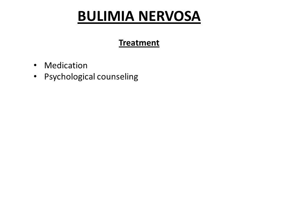 BULIMIA NERVOSA Treatment Medication Psychological counseling