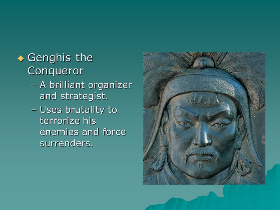  Genghis the Conqueror –A brilliant organizer and strategist.