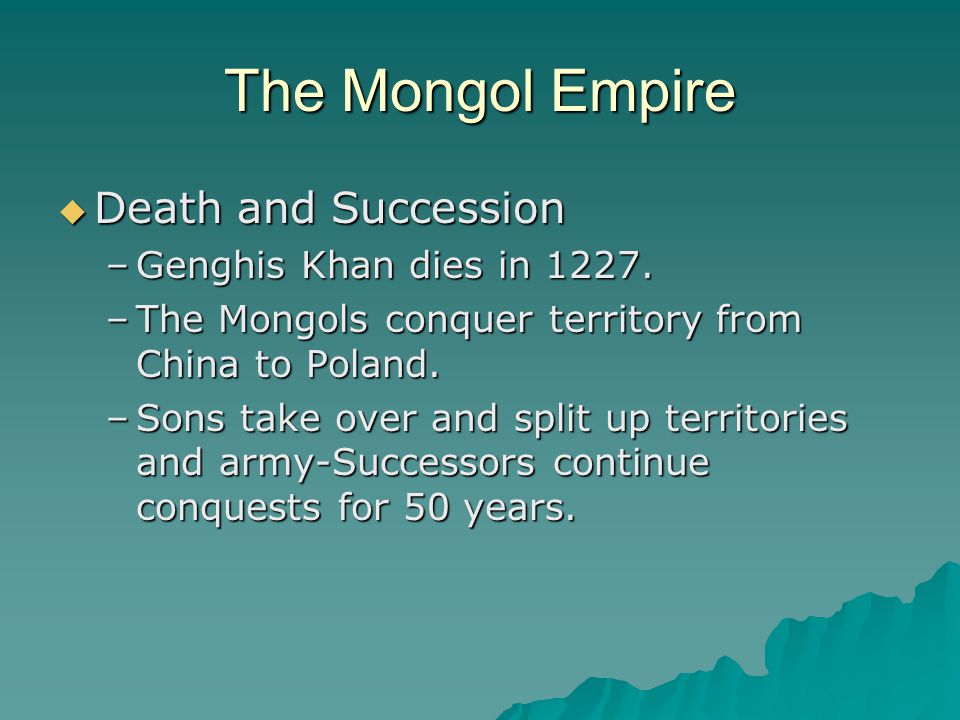 The Mongol Empire  Death and Succession –Genghis Khan dies in 1227.