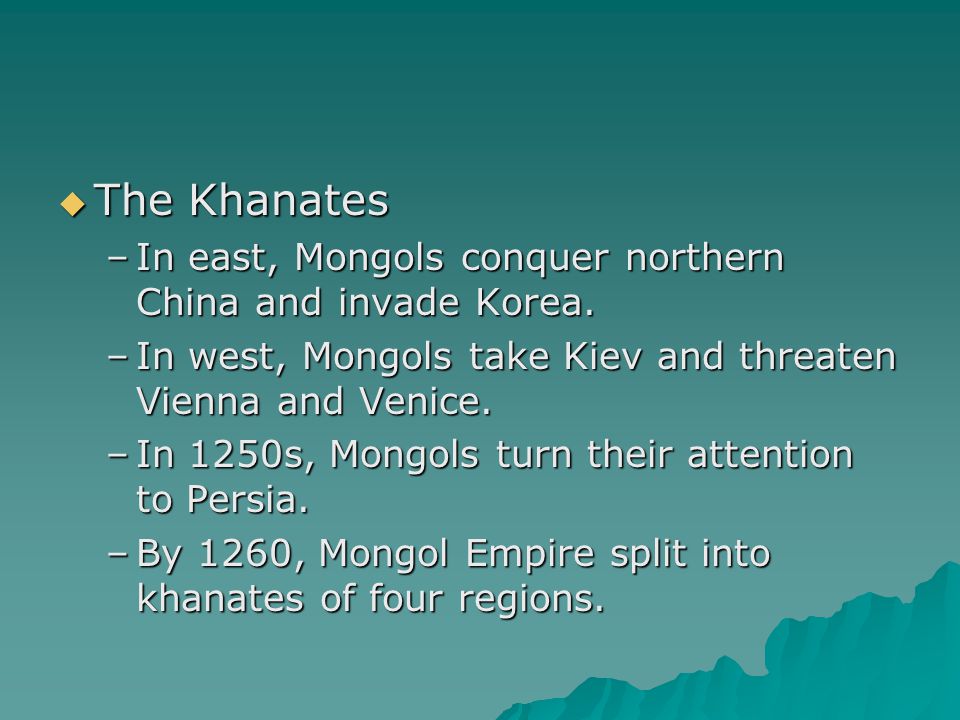  The Khanates –In east, Mongols conquer northern China and invade Korea.