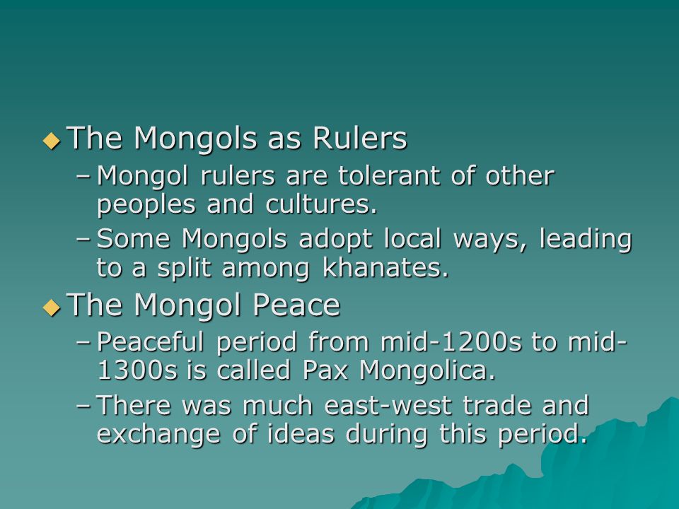  The Mongols as Rulers –Mongol rulers are tolerant of other peoples and cultures.