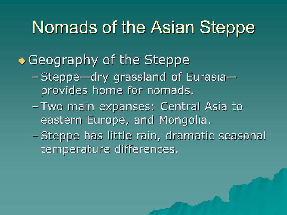 Nomads of the Asian Steppe  Geography of the Steppe –Steppe—dry grassland of Eurasia— provides home for nomads.