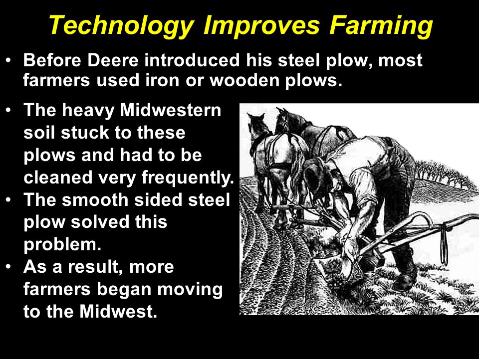 Technology Improves Farming Before Deere introduced his steel plow, most farmers used iron or wooden plows.
