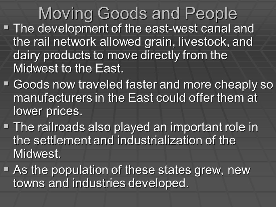 Moving Goods and People  The development of the east-west canal and the rail network allowed grain, livestock, and dairy products to move directly from the Midwest to the East.