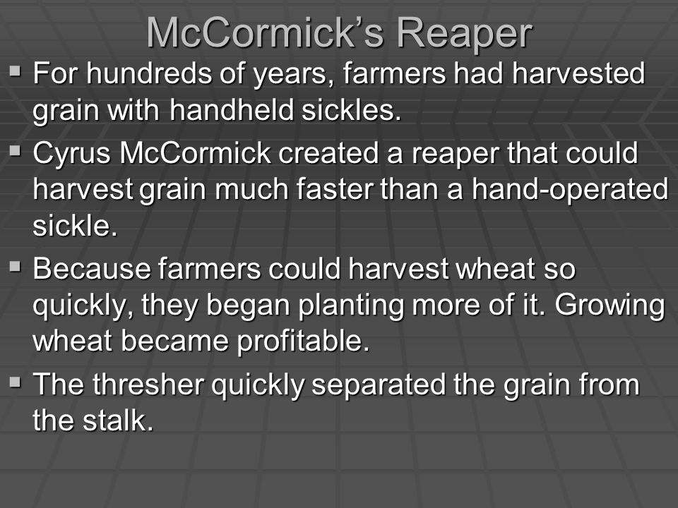 McCormick’s Reaper  For hundreds of years, farmers had harvested grain with handheld sickles.