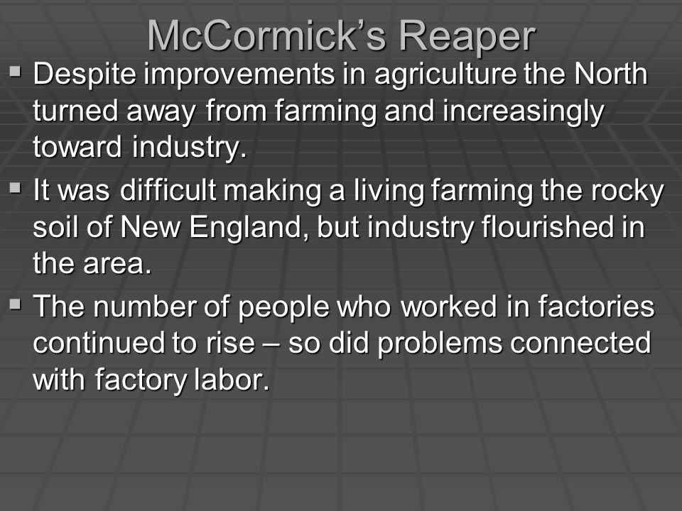 McCormick’s Reaper  Despite improvements in agriculture the North turned away from farming and increasingly toward industry.