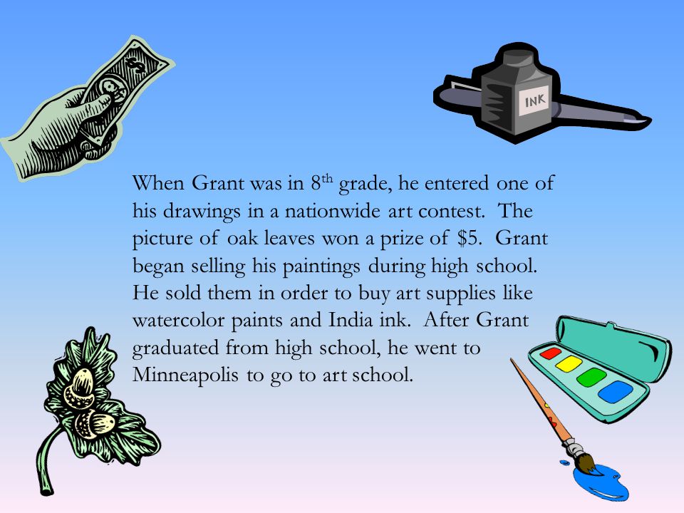 When Grant was in 8 th grade, he entered one of his drawings in a nationwide art contest.