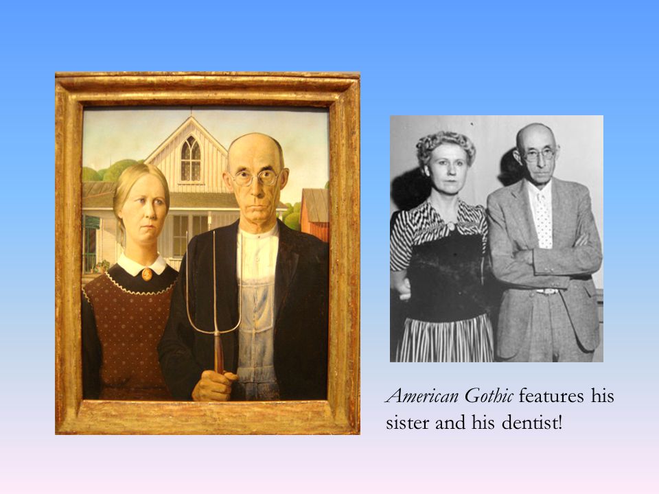 American Gothic features his sister and his dentist!