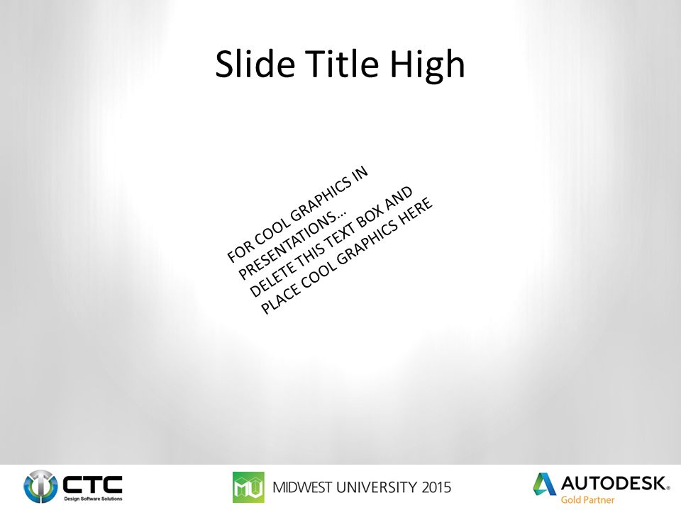 Slide Title High FOR COOL GRAPHICS IN PRESENTATIONS… DELETE THIS TEXT BOX AND PLACE COOL GRAPHICS HERE