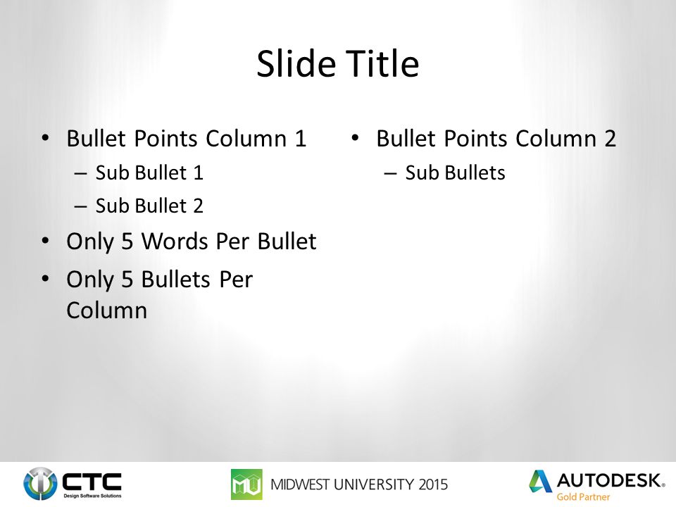 Slide Title Bullet Points Column 1 – Sub Bullet 1 – Sub Bullet 2 Only 5 Words Per Bullet Only 5 Bullets Per Column Bullet Points Column 2 – Sub Bullets