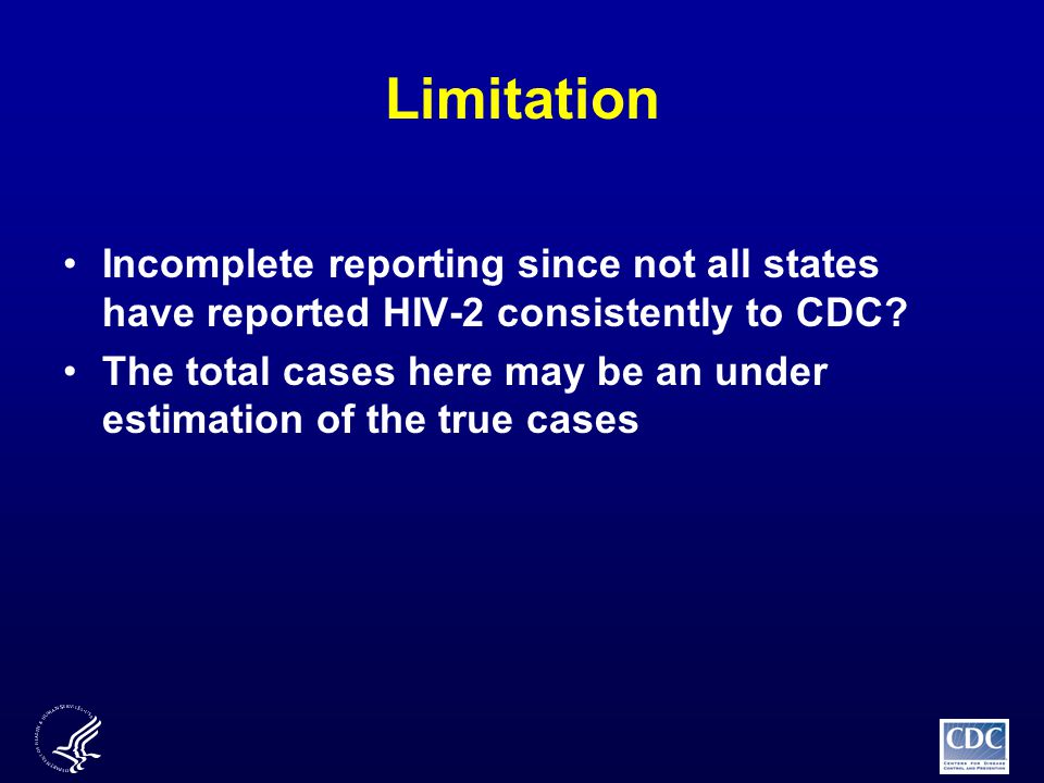 Limitation Incomplete reporting since not all states have reported HIV-2 consistently to CDC.