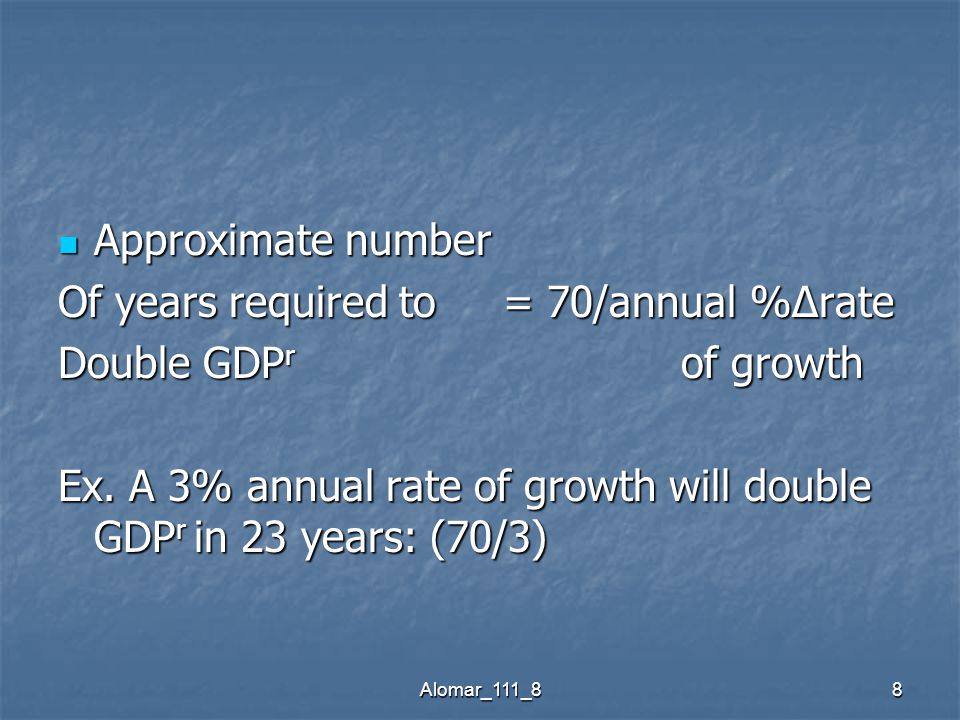 Alomar_111_88 Approximate number Approximate number Of years required to = 70/annual %Δrate Double GDP r of growth Ex.