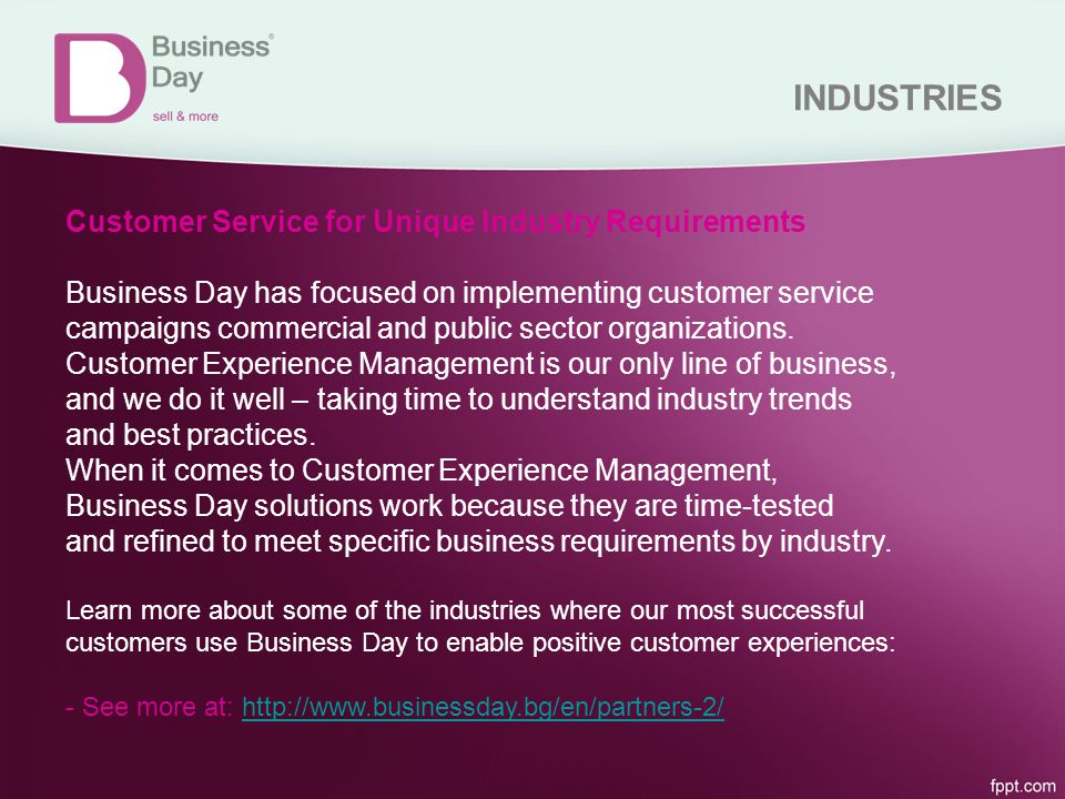 INDUSTRIES Customer Service for Unique Industry Requirements Business Day has focused on implementing customer service campaigns commercial and public sector organizations.