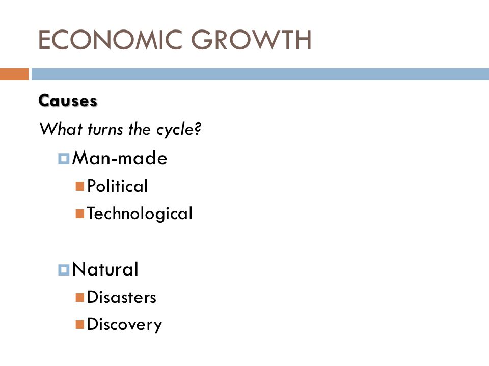 ECONOMIC GROWTH Causes What turns the cycle.