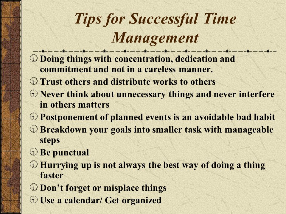 Tips for Successful Time Management  Doing things with concentration, dedication and commitment and not in a careless manner.