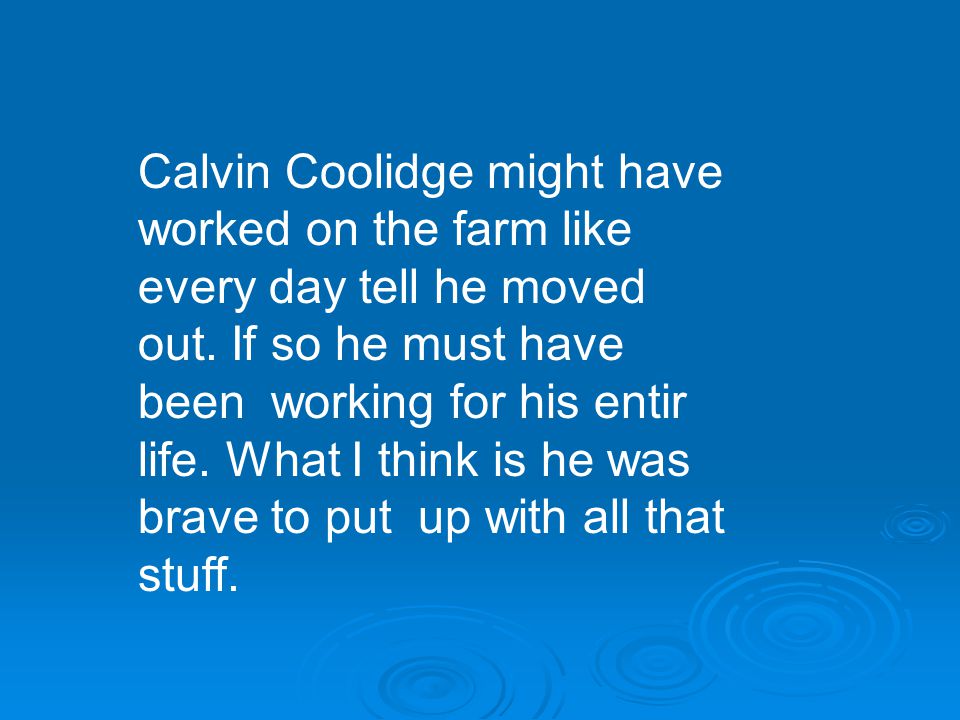 Calvin Coolidge might have worked on the farm like every day tell he moved out.