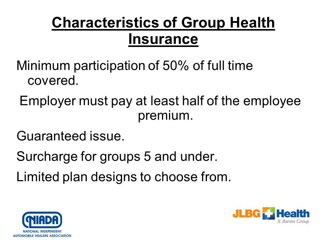 Characteristics of Group Health Insurance Minimum participation of 50% of full time covered.