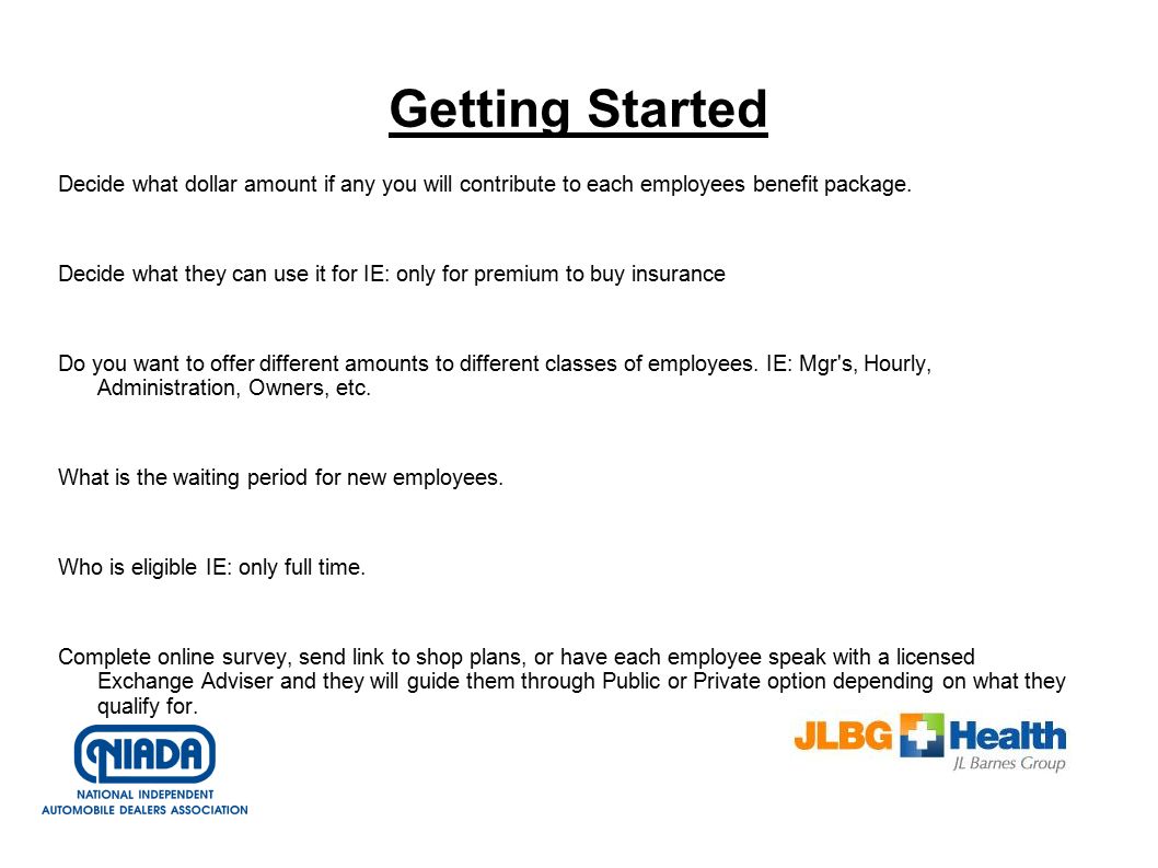 Getting Started Decide what dollar amount if any you will contribute to each employees benefit package.