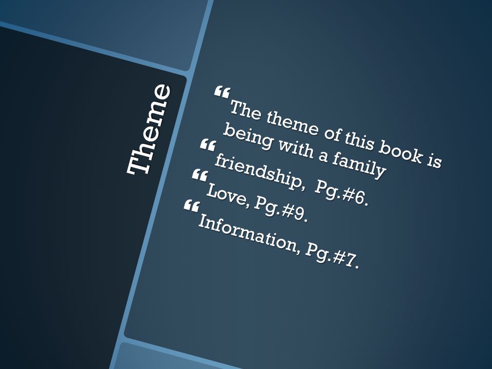 Theme  The theme of this book is being with a family  friendship, Pg.#6.