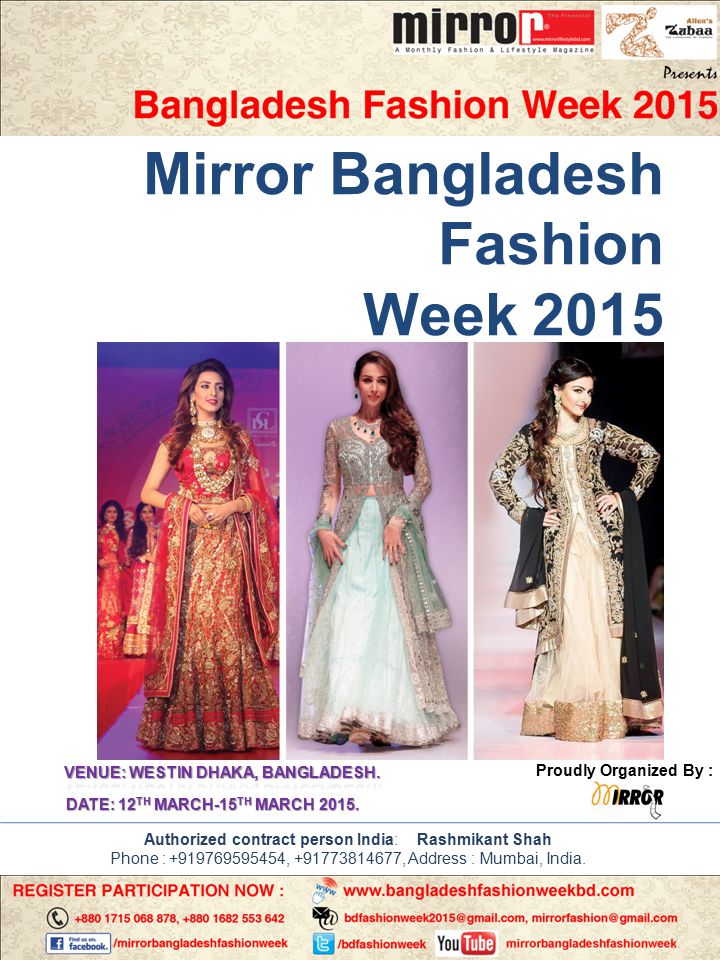 Mirror Bangladesh Fashion Week 2015 Proudly Organized By : DATE: 12 TH MARCH-15 TH MARCH 2015.