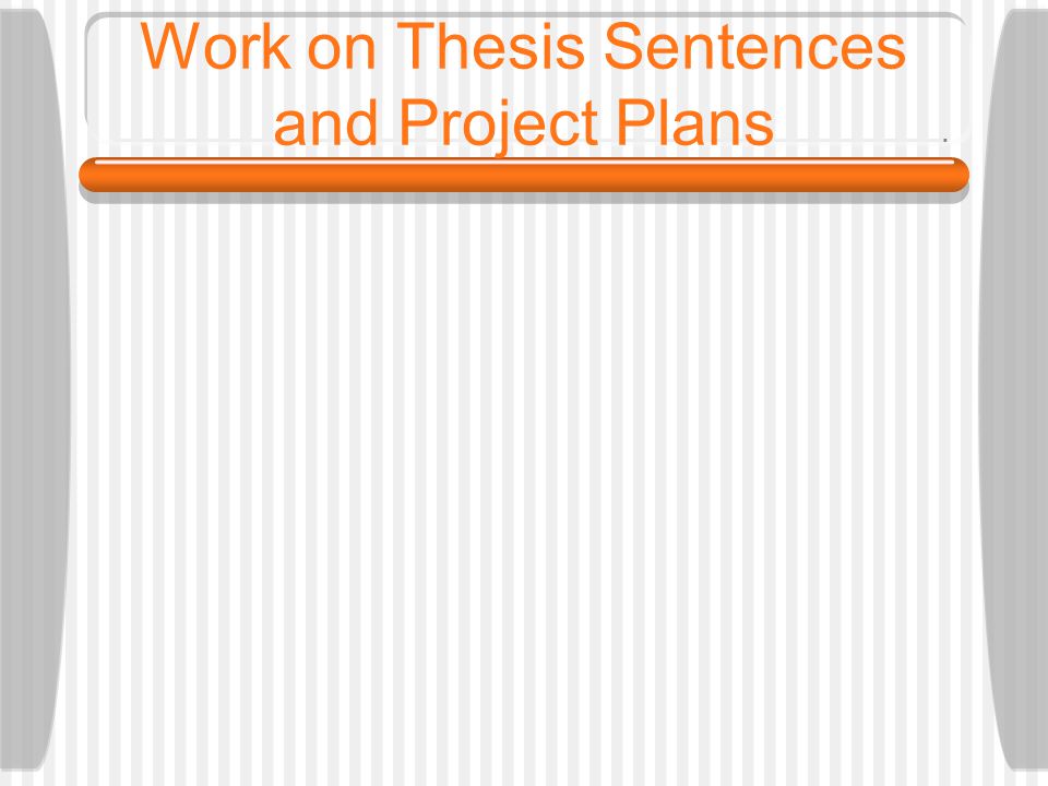 Work on Thesis Sentences and Project Plans