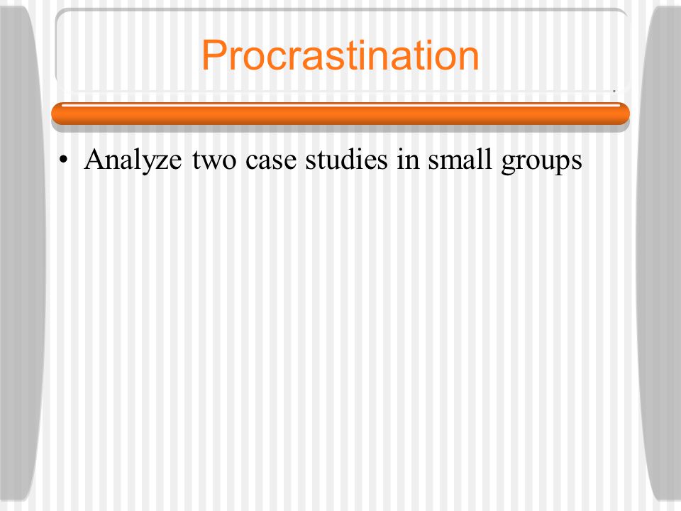 Procrastination Analyze two case studies in small groups