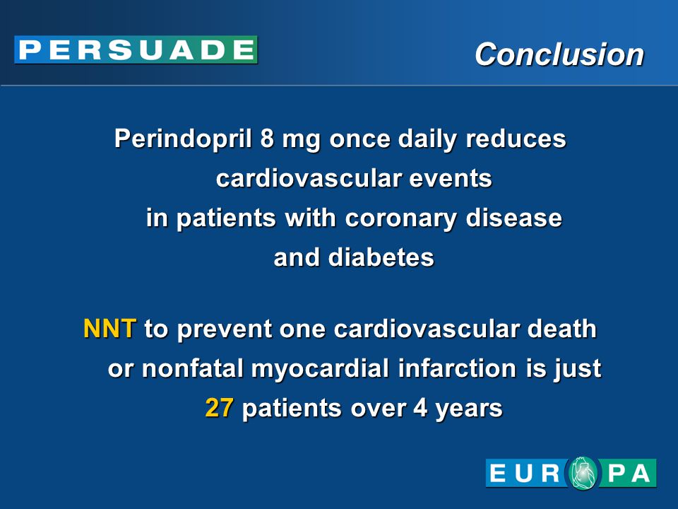 Conclusion Perindopril 8 mg once daily reduces cardiovascular events in patients with coronary disease and diabetes NNT to prevent one cardiovascular death or nonfatal myocardial infarction is just 27 patients over 4 years Perindopril 8 mg once daily reduces cardiovascular events in patients with coronary disease and diabetes NNT to prevent one cardiovascular death or nonfatal myocardial infarction is just 27 patients over 4 years