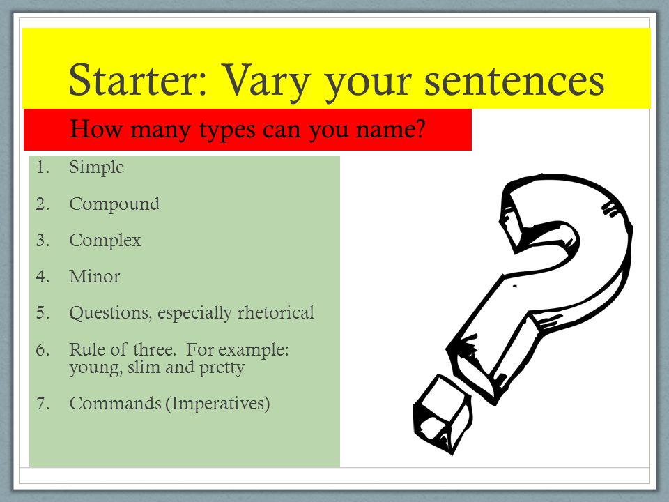 Starter: Vary your sentences How many types can you name.