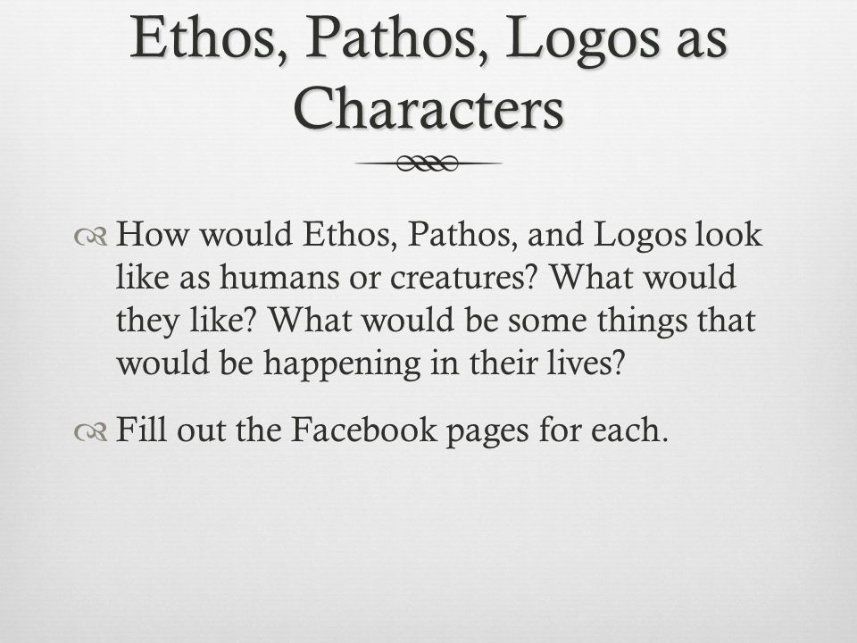 Ethos, Pathos, Logos as Characters  How would Ethos, Pathos, and Logos look like as humans or creatures.