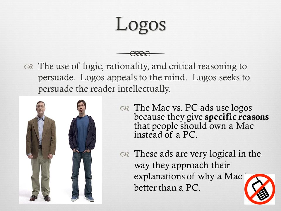 Logos  The use of logic, rationality, and critical reasoning to persuade.