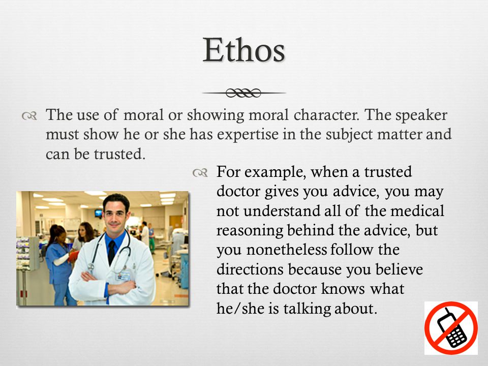 Ethos  The use of moral or showing moral character.