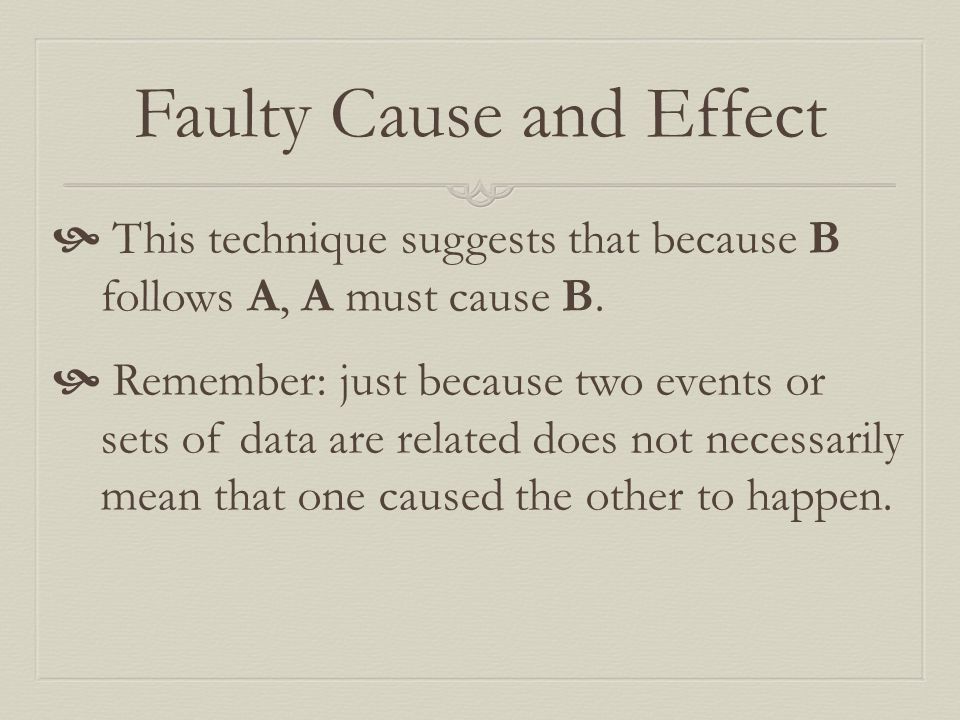 Faulty Cause and Effect  This technique suggests that because B follows A, A must cause B.