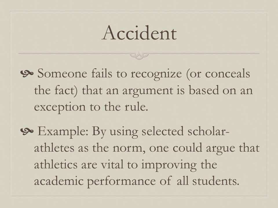 Accident  Someone fails to recognize (or conceals the fact) that an argument is based on an exception to the rule.
