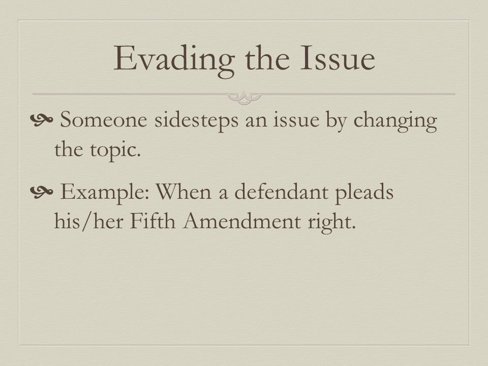 Evading the Issue  Someone sidesteps an issue by changing the topic.