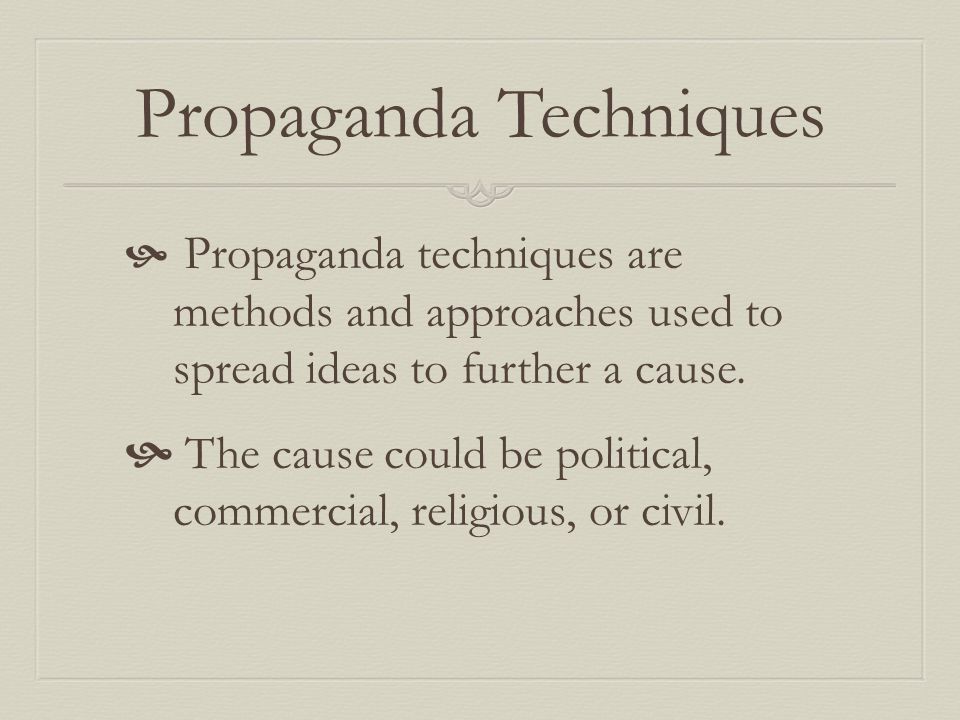 Propaganda Techniques  Propaganda techniques are methods and approaches used to spread ideas to further a cause.