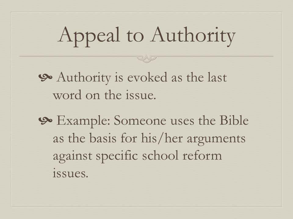 Appeal to Authority  Authority is evoked as the last word on the issue.