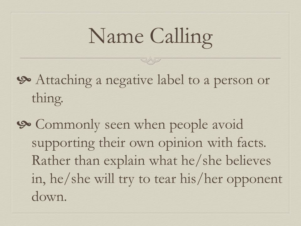 Name Calling  Attaching a negative label to a person or thing.