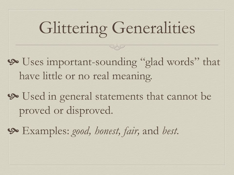 Glittering Generalities  Uses important-sounding glad words that have little or no real meaning.